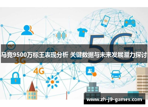 马竞9500万标王表现分析 关键数据与未来发展潜力探讨
