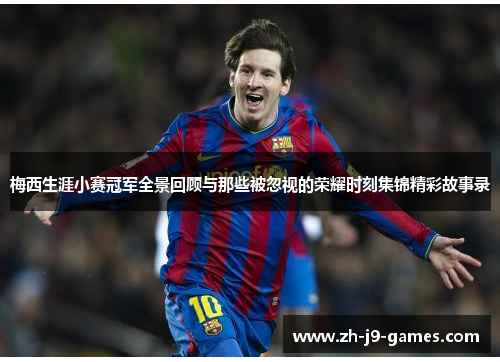 梅西生涯小赛冠军全景回顾与那些被忽视的荣耀时刻集锦精彩故事录