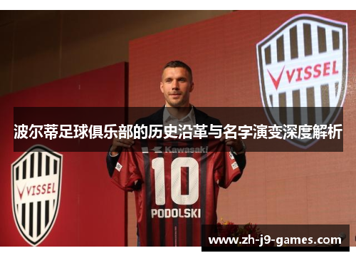 波尔蒂足球俱乐部的历史沿革与名字演变深度解析 波尔蒂足球俱乐部的历史沿革与名字演变深度解析