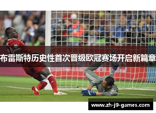 布雷斯特历史性首次晋级欧冠赛场开启新篇章 布雷斯特历史性首次晋级欧冠赛场开启新篇章